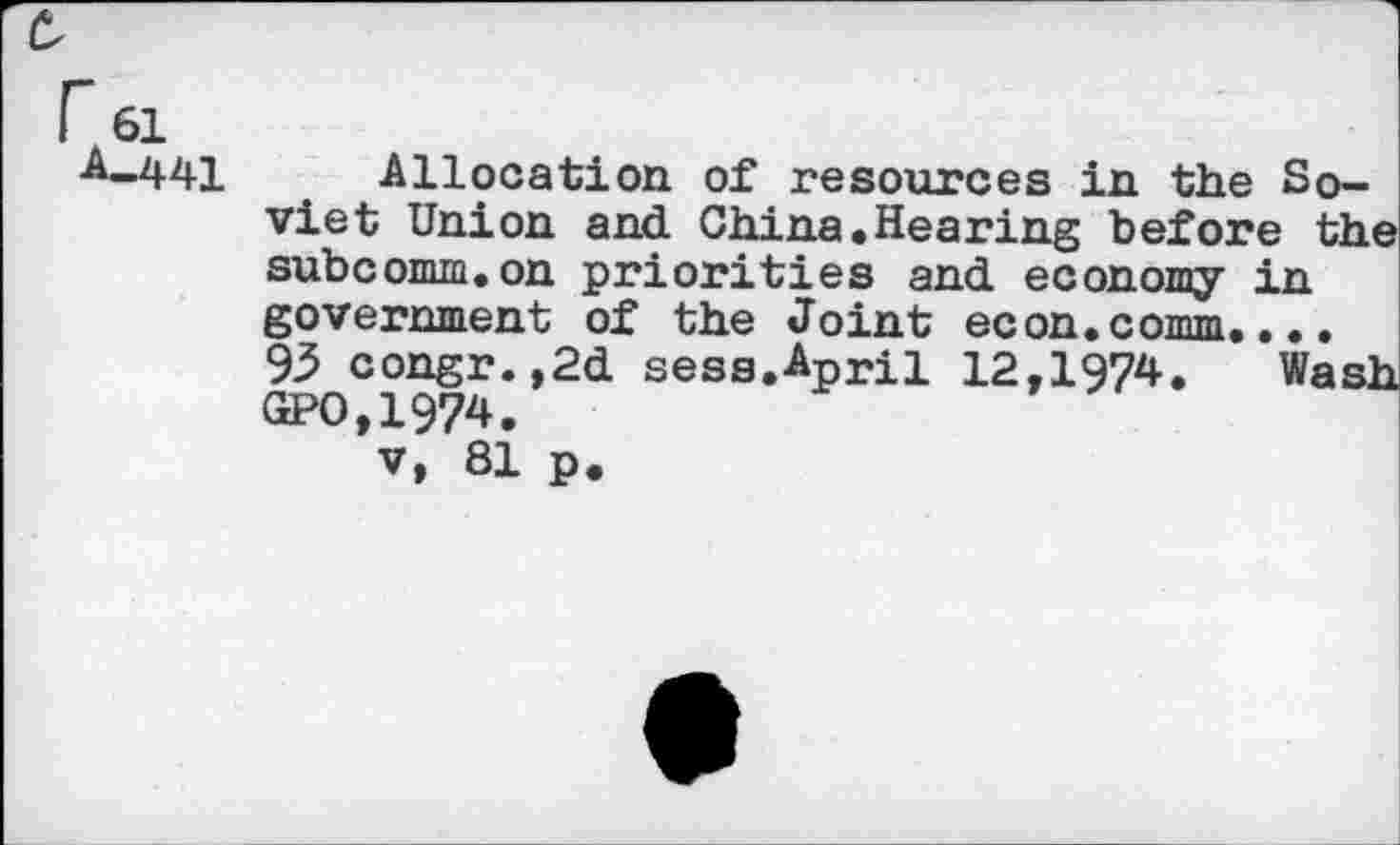 ﻿Allocation of resources in the Soviet Union and China.Hearing before th subcomm.on priorities and economy in government of the Joint econ.comm.••. 93 congr.,2d sess.April 12,1974. Wasj GPO,1974.
v, 81 p.